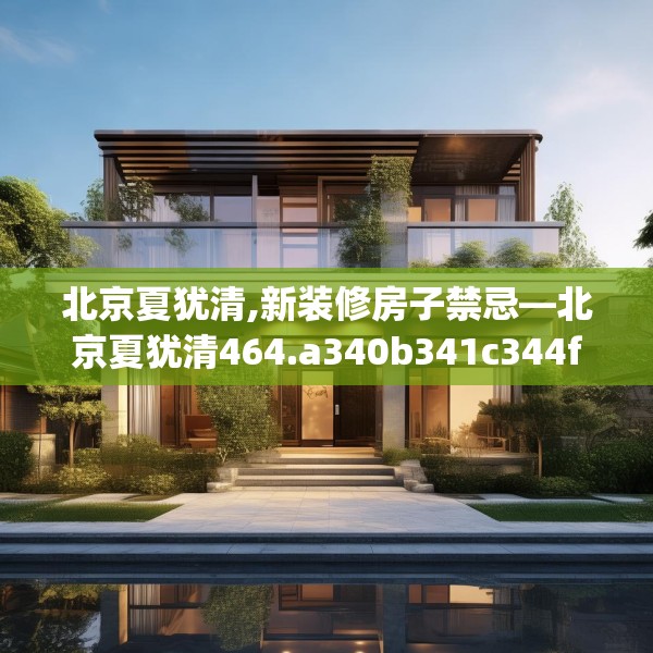 北京夏犹清,新装修房子禁忌—北京夏犹清464.a340b341c344fgy.351xczxv