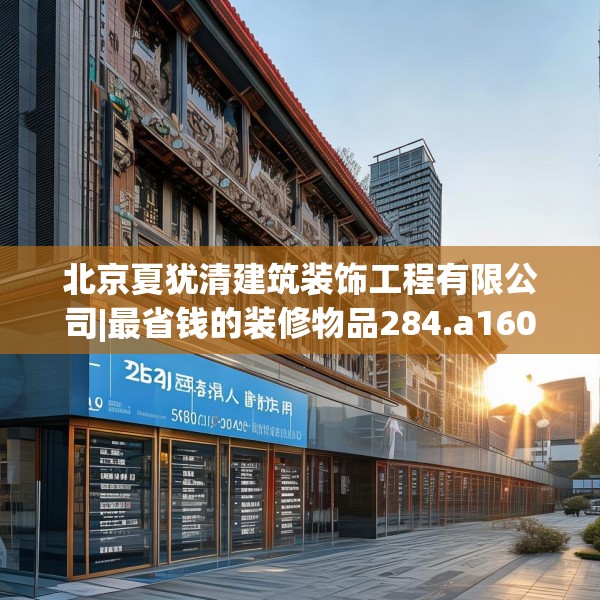 北京夏犹清建筑装饰工程有限公司|最省钱的装修物品284.a160b161c164fgy.171xczxv