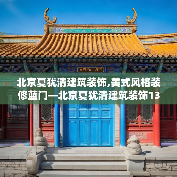 北京夏犹清建筑装饰,美式风格装修蓝门—北京夏犹清建筑装饰132.a8b9c12fgy.19dsfds