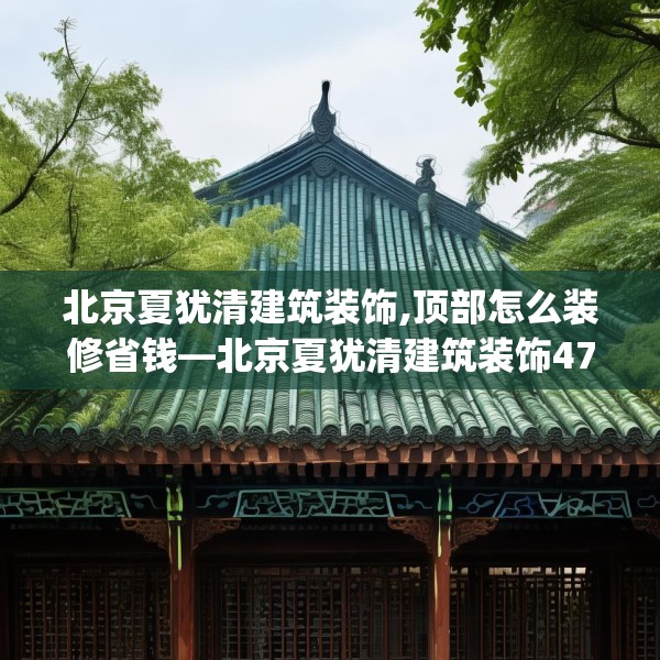 北京夏犹清建筑装饰,顶部怎么装修省钱—北京夏犹清建筑装饰473.a349b350c353fgy.360fds