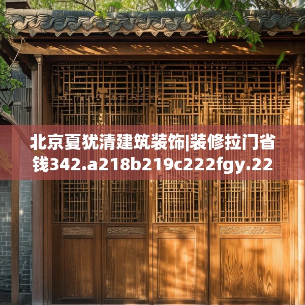 北京夏犹清建筑装饰|装修拉门省钱342.a218b219c222fgy.229nbn