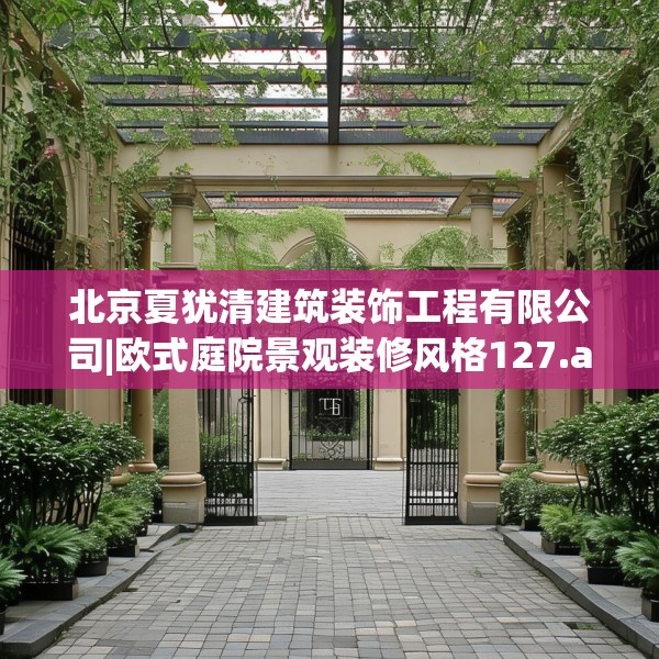 北京夏犹清建筑装饰工程有限公司|欧式庭院景观装修风格127.a3b4c7fgy.14jhhj