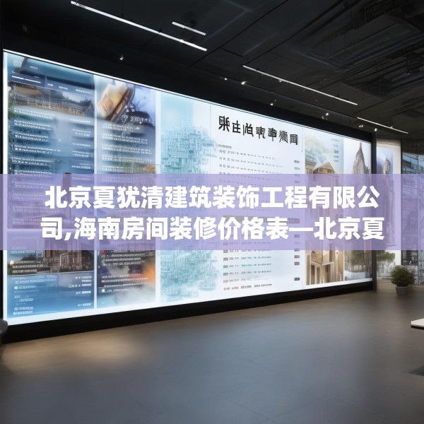 北京夏犹清建筑装饰工程有限公司,海南房间装修价格表—北京夏犹清建筑装饰工程有限公司616.a492b493c496fgy.503htyj