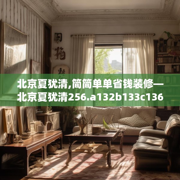 北京夏犹清,简简单单省钱装修—北京夏犹清256.a132b133c136fgy.143htyj