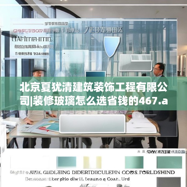 北京夏犹清建筑装饰工程有限公司|装修玻璃怎么选省钱的467.a343b344c347fgy.354bnbn