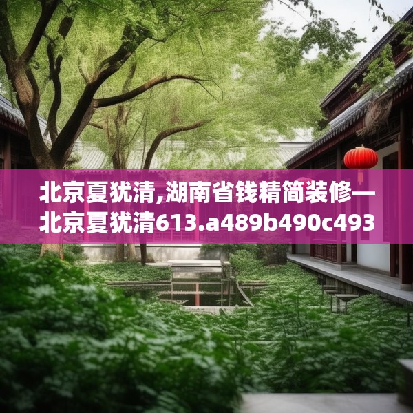 北京夏犹清,湖南省钱精简装修—北京夏犹清613.a489b490c493fgy.500jhhj