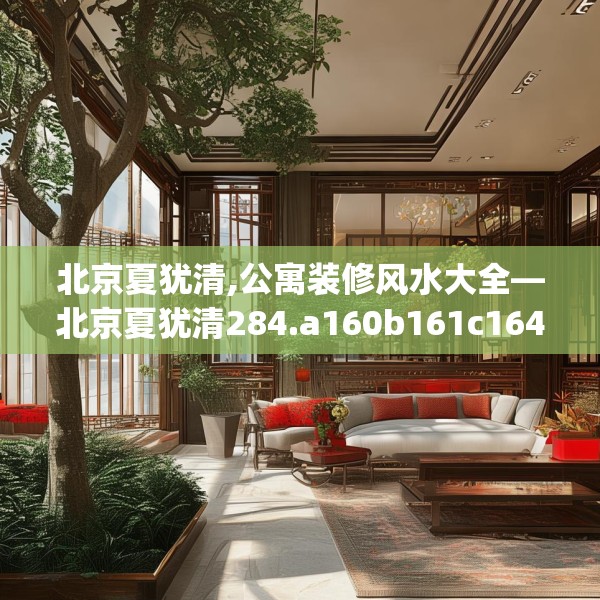 北京夏犹清,公寓装修风水大全—北京夏犹清284.a160b161c164fgy.171xczxv