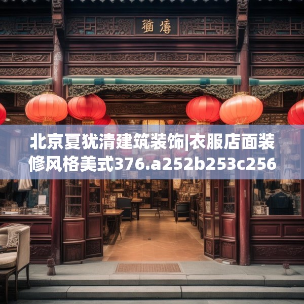 北京夏犹清建筑装饰|衣服店面装修风格美式376.a252b253c256fgy.263dewqe