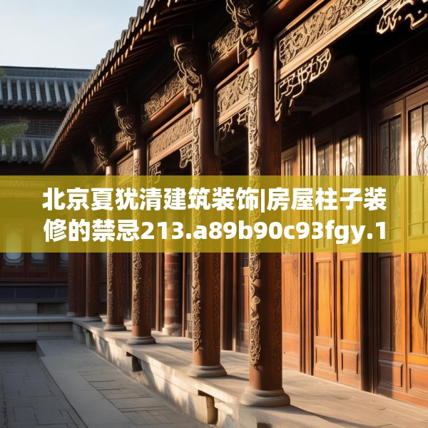 北京夏犹清建筑装饰|房屋柱子装修的禁忌213.a89b90c93fgy.100fhsg