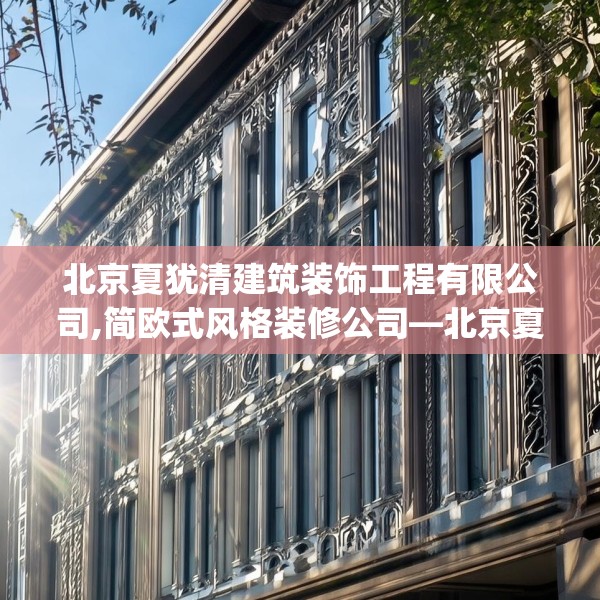 北京夏犹清建筑装饰工程有限公司,简欧式风格装修公司—北京夏犹清建筑装饰工程有限公司364.a240b241c244fgy.251htyj