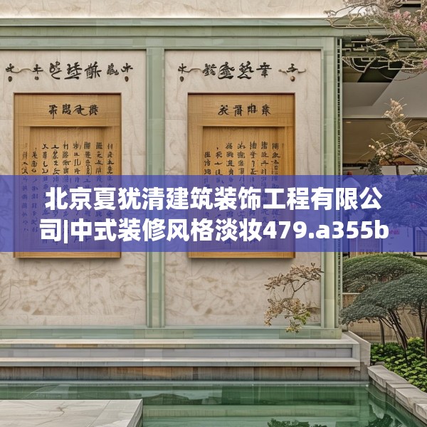 北京夏犹清建筑装饰工程有限公司|中式装修风格淡妆479.a355b356c359fgy.366cvcx