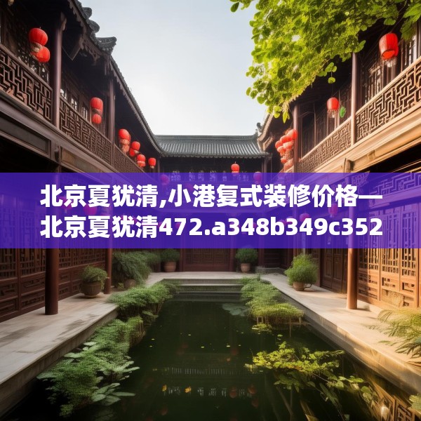 北京夏犹清,小港复式装修价格—北京夏犹清472.a348b349c352fgy.359htyj