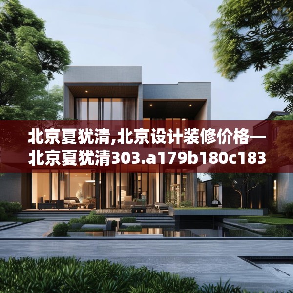 北京夏犹清,北京设计装修价格—北京夏犹清303.a179b180c183fgy.190fhsg