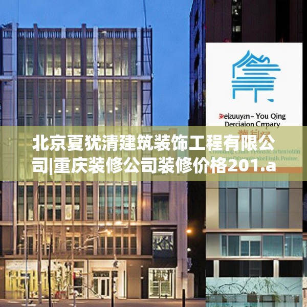 北京夏犹清建筑装饰工程有限公司|重庆装修公司装修价格201.a77b78c81fgy.88uyk