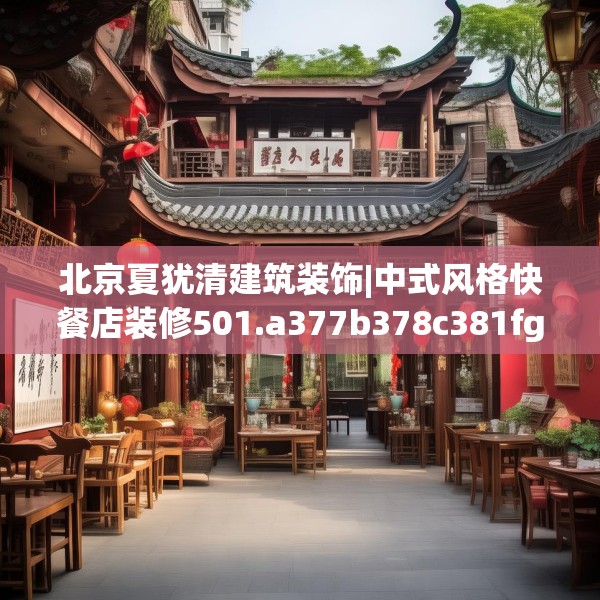 北京夏犹清建筑装饰|中式风格快餐店装修501.a377b378c381fgy.388fhsg