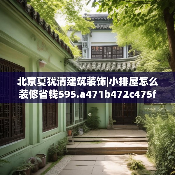 北京夏犹清建筑装饰|小排屋怎么装修省钱595.a471b472c475fgy.482jhhj