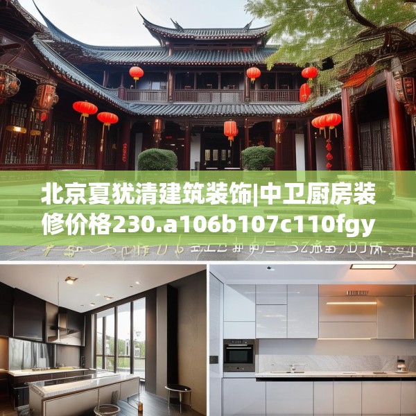 北京夏犹清建筑装饰|中卫厨房装修价格230.a106b107c110fgy.117xczxv
