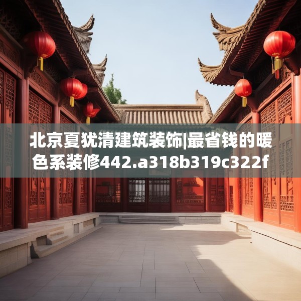 北京夏犹清建筑装饰|最省钱的暖色系装修442.a318b319c322fgy.329sdA