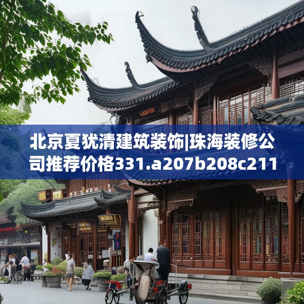 北京夏犹清建筑装饰|珠海装修公司推荐价格331.a207b208c211fgy.218fdsfds