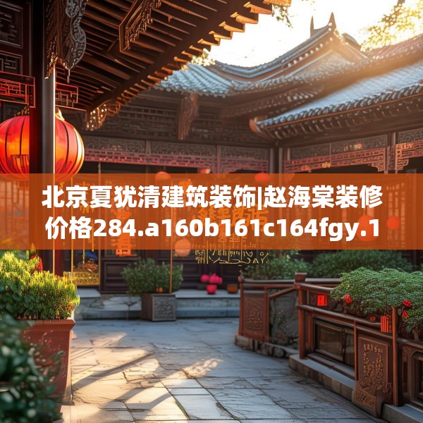 北京夏犹清建筑装饰|赵海棠装修价格284.a160b161c164fgy.171xczxv