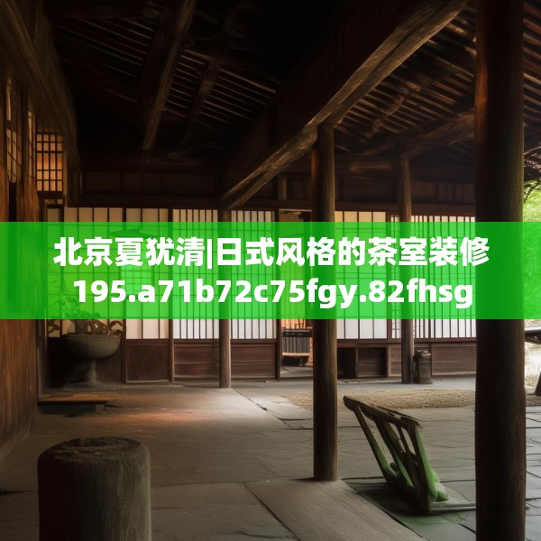 北京夏犹清|日式风格的茶室装修195.a71b72c75fgy.82fhsg
