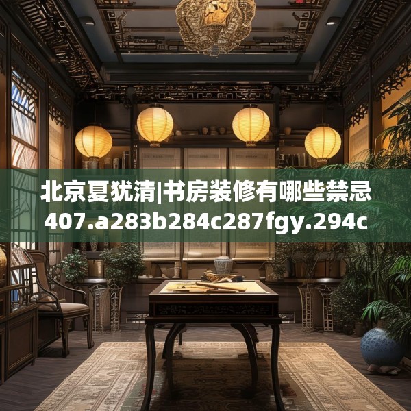 北京夏犹清|书房装修有哪些禁忌407.a283b284c287fgy.294cvcx