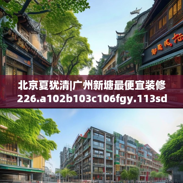 北京夏犹清|广州新塘最便宜装修226.a102b103c106fgy.113sdA