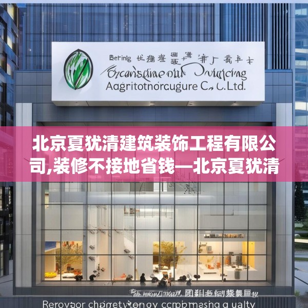 北京夏犹清建筑装饰工程有限公司,装修不接地省钱—北京夏犹清建筑装饰工程有限公司560.a436b437c440fgy.44776660