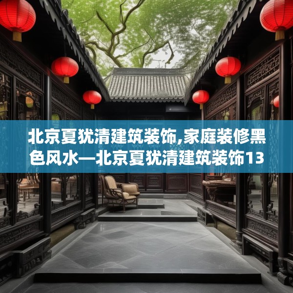 北京夏犹清建筑装饰,家庭装修黑色风水—北京夏犹清建筑装饰137.a13b14c17fgy.24cvcx