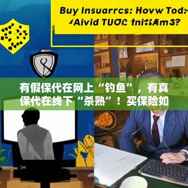 有假保代在网上“钓鱼”，有真保代在线下“杀熟”！买保险如何避坑？这份反收割指南请收好