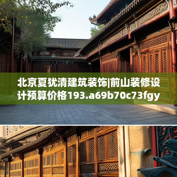 北京夏犹清建筑装饰|前山装修设计预算价格193.a69b70c73fgy.80poiy
