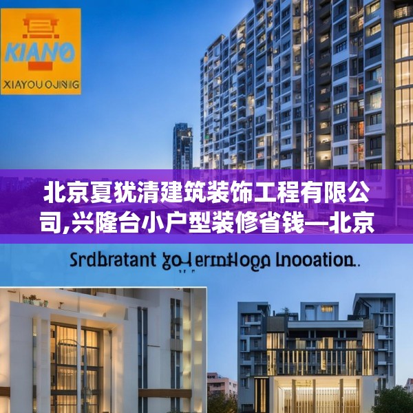 北京夏犹清建筑装饰工程有限公司,兴隆台小户型装修省钱—北京夏犹清建筑装饰工程有限公司181.a57b58c61fgy.68jhhj