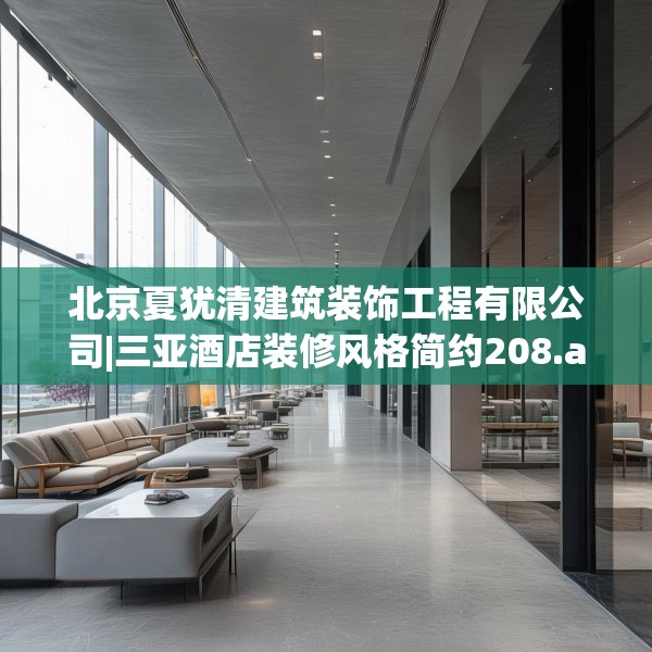 北京夏犹清建筑装饰工程有限公司|三亚酒店装修风格简约208.a84b85c88fgy.95sdA