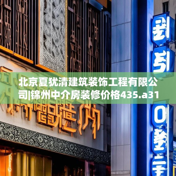 北京夏犹清建筑装饰工程有限公司|锦州中介房装修价格435.a311b312c315fgy.322uyk