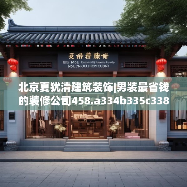 北京夏犹清建筑装饰|男装最省钱的装修公司458.a334b335c338fgy.345wew