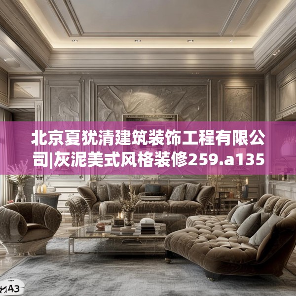 北京夏犹清建筑装饰工程有限公司|灰泥美式风格装修259.a135b136c139fgy.146fdsfds