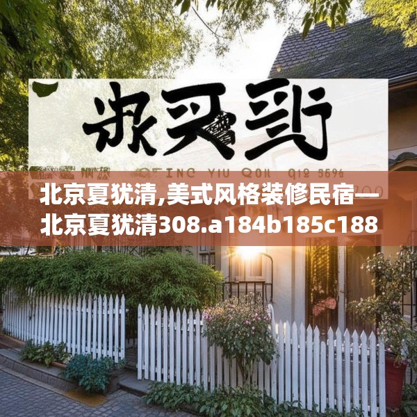 北京夏犹清,美式风格装修民宿—北京夏犹清308.a184b185c188fgy.19576674