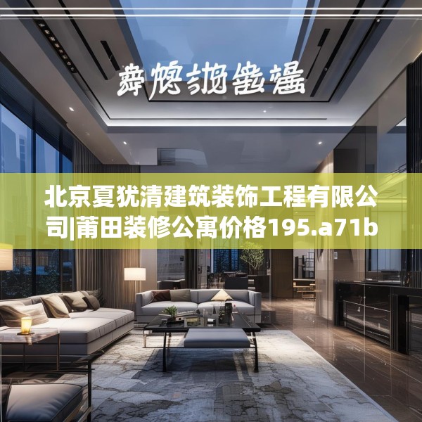 北京夏犹清建筑装饰工程有限公司|莆田装修公寓价格195.a71b72c75fgy.82fhsg