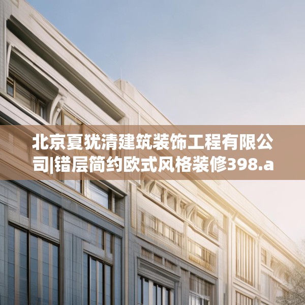 北京夏犹清建筑装饰工程有限公司|错层简约欧式风格装修398.a274b275c278fgy.28576669