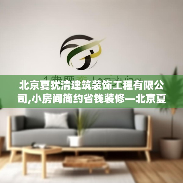 北京夏犹清建筑装饰工程有限公司,小房间简约省钱装修—北京夏犹清建筑装饰工程有限公司151.a27b28c31fgy.38fdsfds