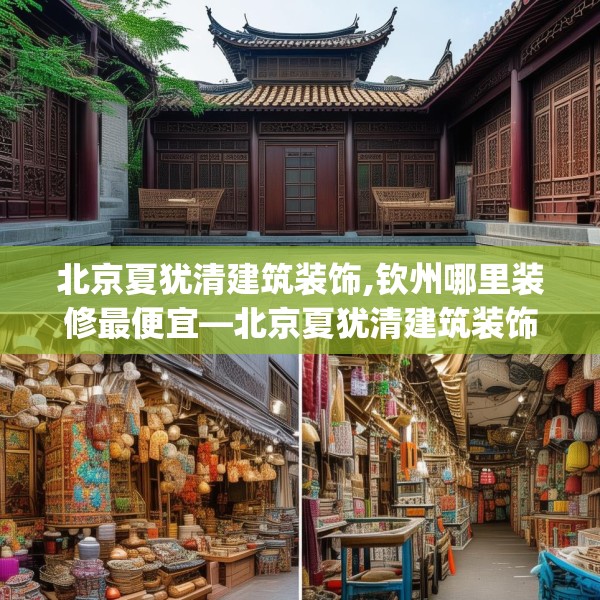 北京夏犹清建筑装饰,钦州哪里装修最便宜—北京夏犹清建筑装饰197.a73b74c77fgy.84bnbn