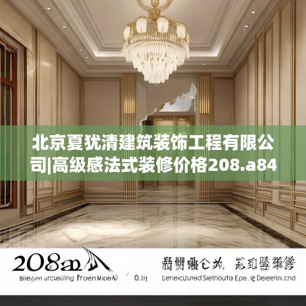 北京夏犹清建筑装饰工程有限公司|高级感法式装修价格208.a84b85c88fgy.95sdA