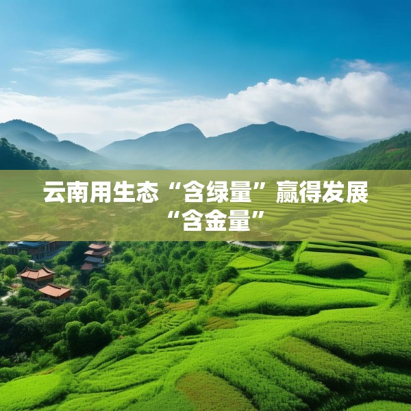 云南用生态“含绿量”赢得发展“含金量”