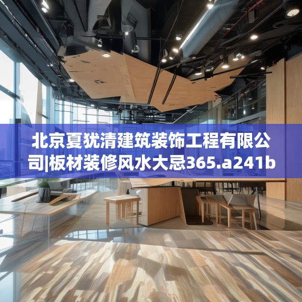 北京夏犹清建筑装饰工程有限公司|板材装修风水大忌365.a241b242c245fgy.252fds