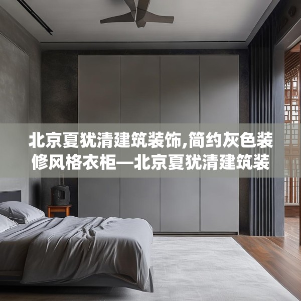 北京夏犹清建筑装饰,简约灰色装修风格衣柜—北京夏犹清建筑装饰388.a264b265c268fgy.275sdA
