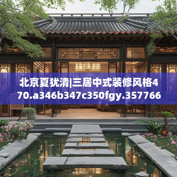 北京夏犹清|三居中式装修风格470.a346b347c350fgy.35776665
