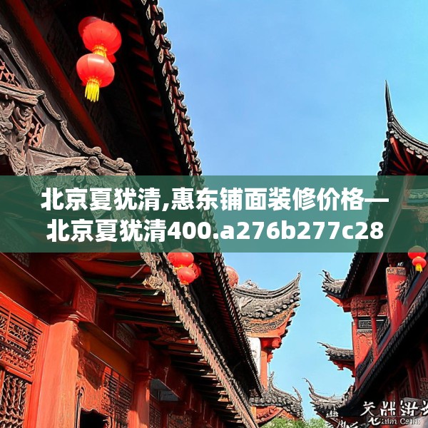 北京夏犹清,惠东铺面装修价格—北京夏犹清400.a276b277c280fgy.287htyj