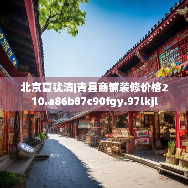 北京夏犹清|青县商铺装修价格210.a86b87c90fgy.97lkjl