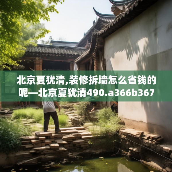 北京夏犹清,装修拆墙怎么省钱的呢—北京夏犹清490.a366b367c370fgy.377htyj