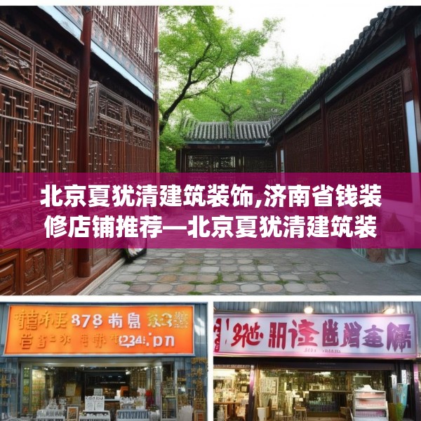 北京夏犹清建筑装饰,济南省钱装修店铺推荐—北京夏犹清建筑装饰378.a254b255c258fgy.265nbn